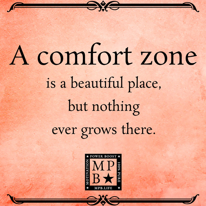 A Comfort Zone Is A Beautiful Place, But Nothing Ever Grows There