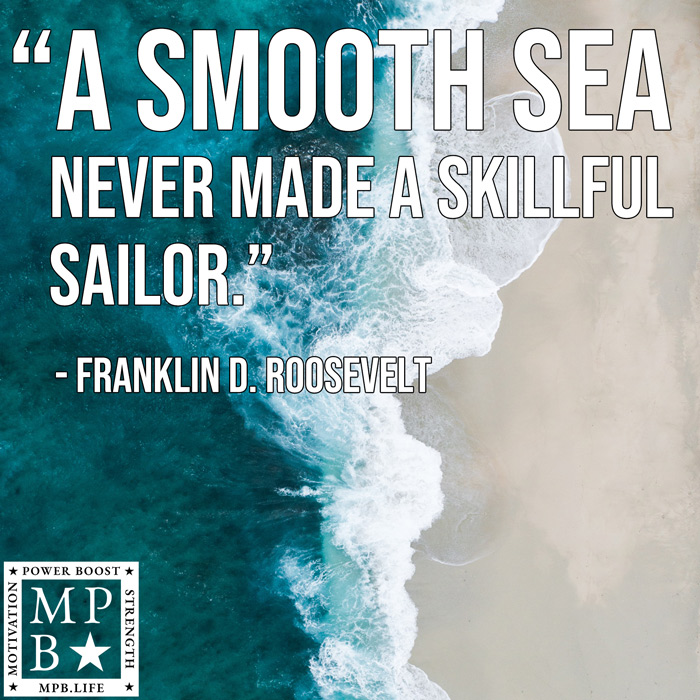 A Smooth Sea Never Made A Skilled Sailor