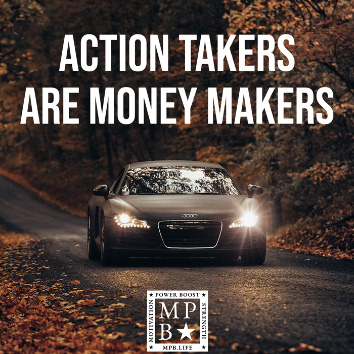 Action Takers Are Money Makers