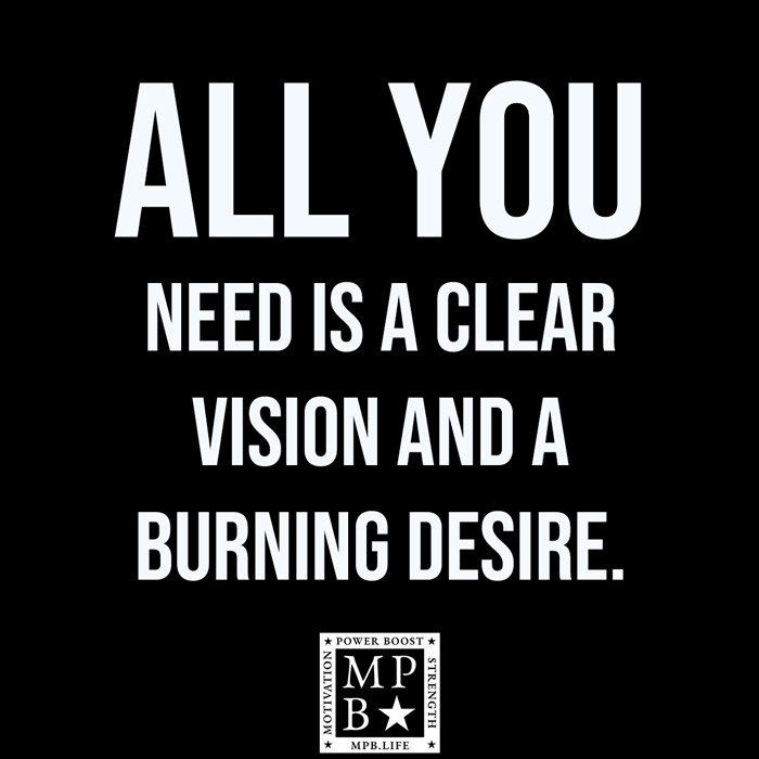 All You Need Is A Clear Vision And A Burning Desire