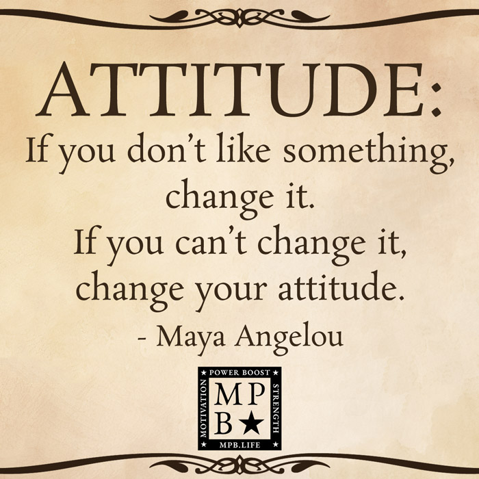 Attitude If You Don't Like Something Change It