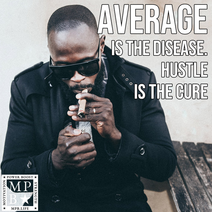 Average Is The Disease. Hustle Is The Cure