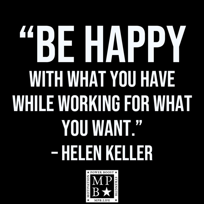 Be Happy With What You Have While Working For What You Want