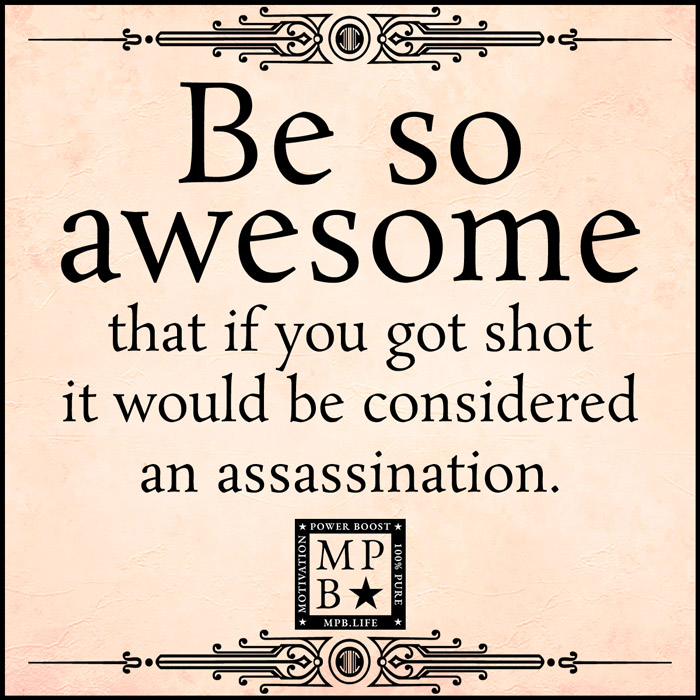 Be So Awesome That If You Got Shot