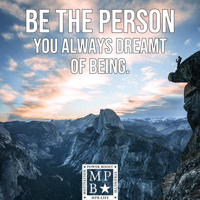 Be The Person You Always Dreamt Of Being