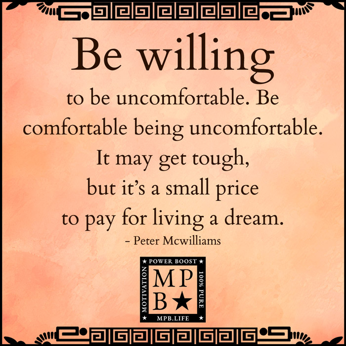 Be Willing To Be Uncomfortable