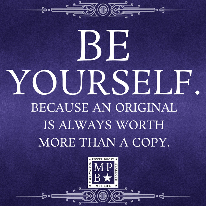 Be Yourself. Because An Original Is Always Worth More Than A Copy