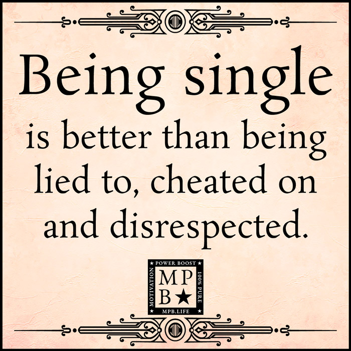 Being Single Is Better Than Being Lied To, Cheated On And Disrespected