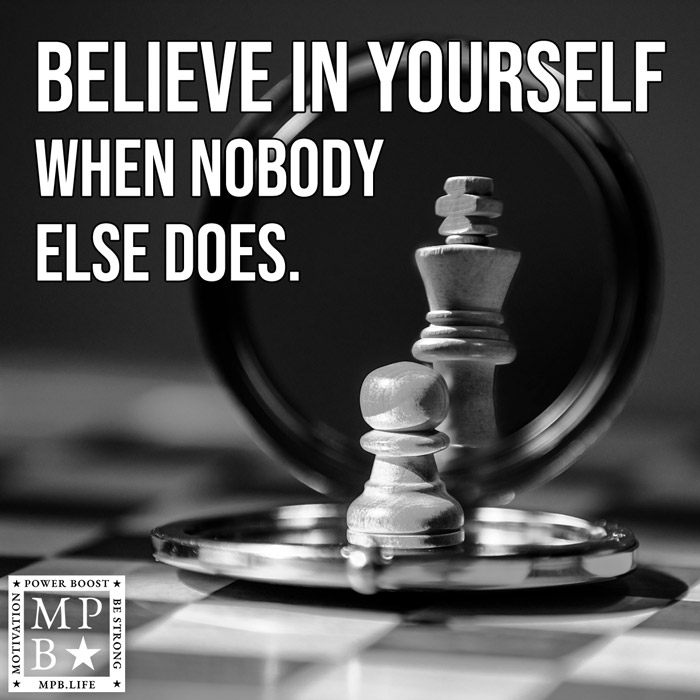 Believe In Yourself When Nobody Else Does