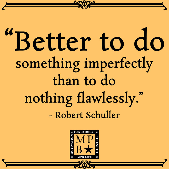 Better To Do Something Imperfectly Than To Do Nothing Flawlessly