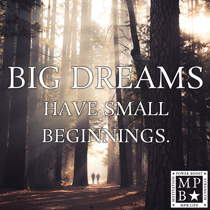 Big Dreams Have Small Beginnings