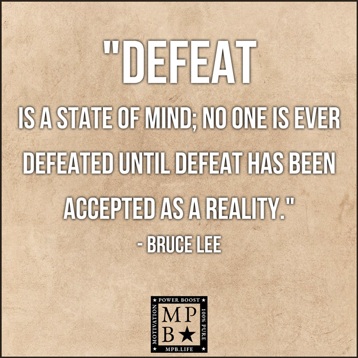 Defeat Is A State Of Mind. No One Is Ever Defeated Until