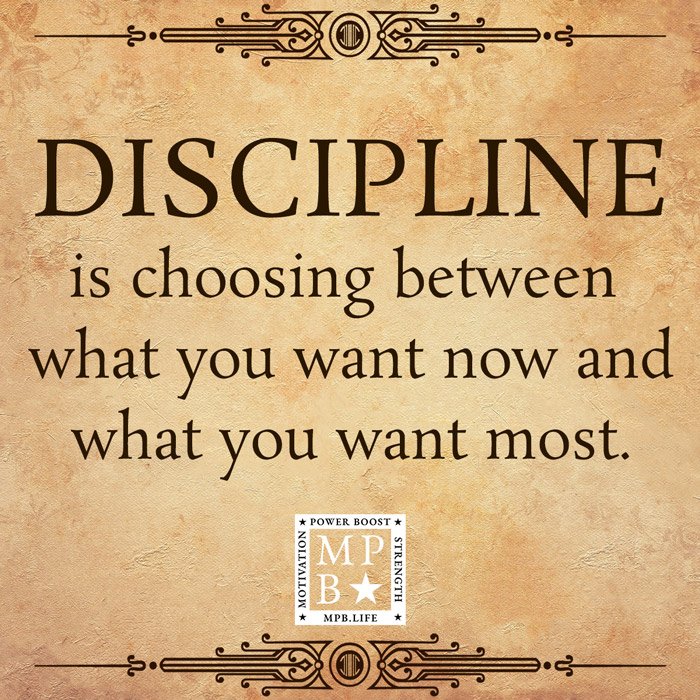 Discipline Is Choosing Between What You Want Now And What You Want Most