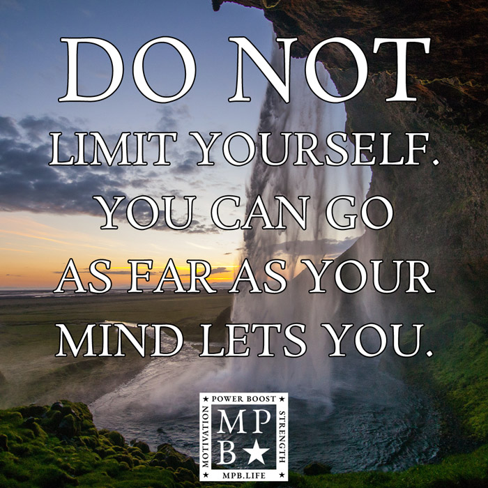 Do Not Limit Yourself. You Can Go As Far As Your Mind Lets You