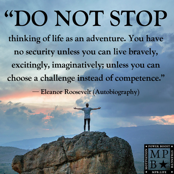 Do Not Stop Thinking Of Life As An Adventure