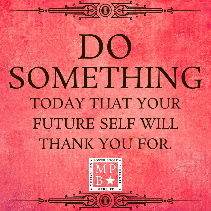 Do Something Today That Your Future Self Will Thank You For