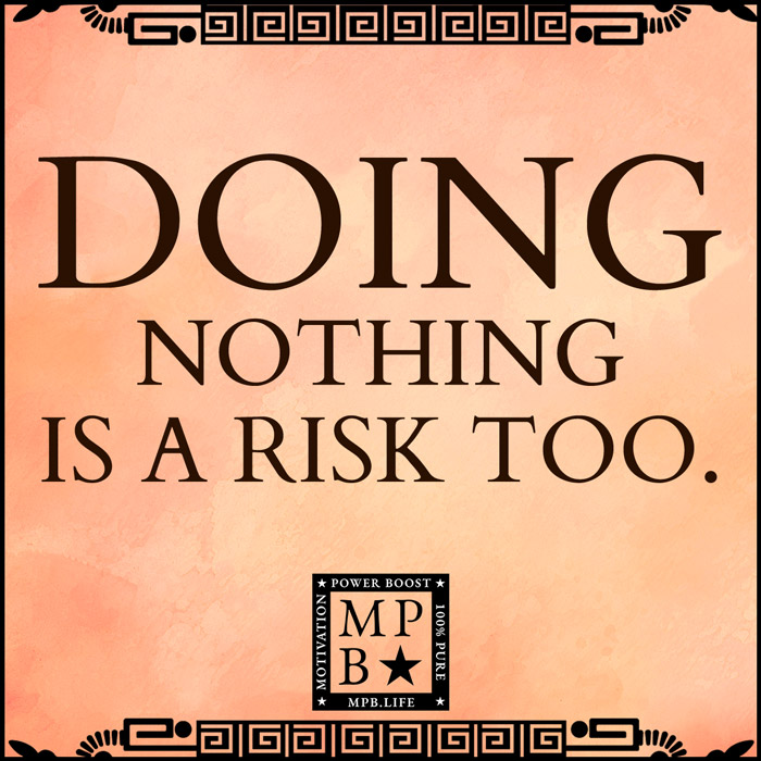 Doing Nothing Is A Risk Too