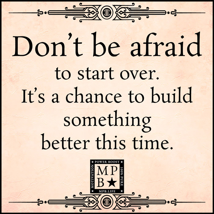 Don't Be Afraid To Start Over. It's A Chance