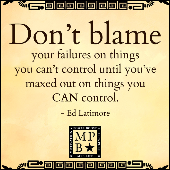 Don't Blame Your Failures On Things You Cant Control