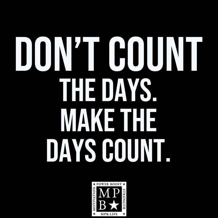 Don't Count The Days, Make The Days Count