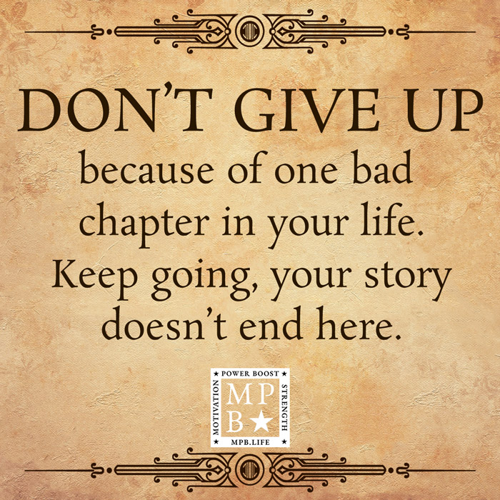 Don't Give Up Because Of One Bad Chapter In Your Life. Keep Going