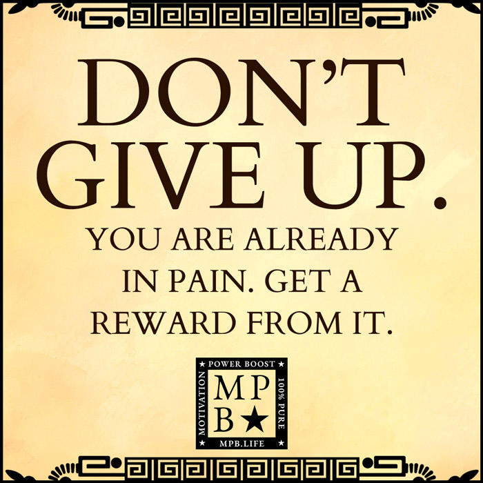 Don't Give Up. You Are Already In Pain. Get A Reward From It