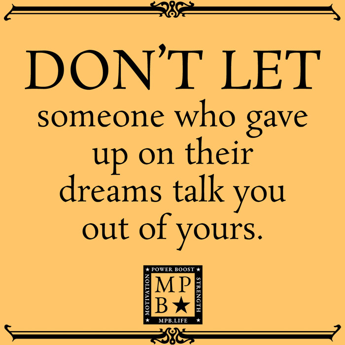 Don't Let Someone Who Gave Up On Their Dreams