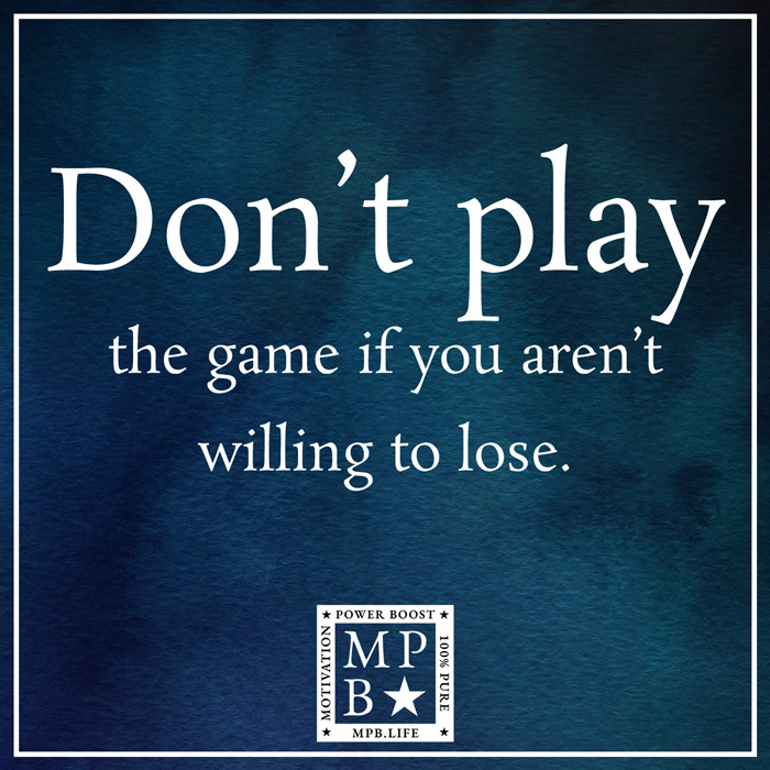 Don't Play The Game If You Aren't Willing To Lose