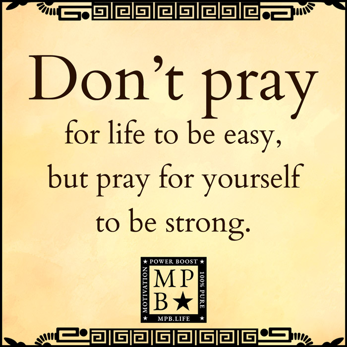 Don't Pray For Life To Be Easy