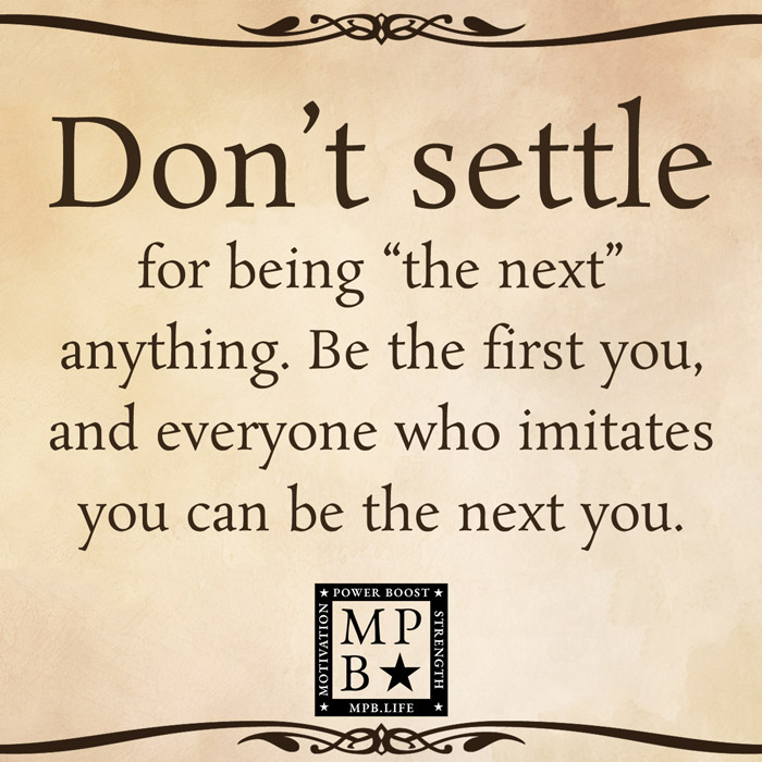 Don't Settle For Being The Next Anything