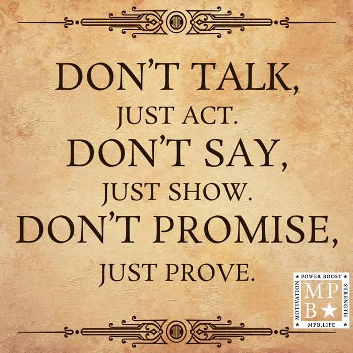 Don't Talk Just Act Don't Say Just Show