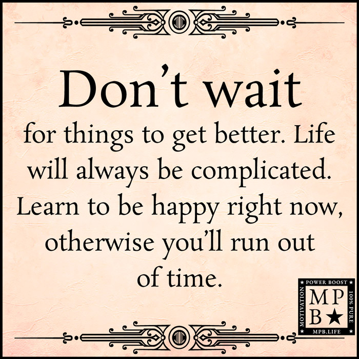 Don't Wait For Things To Get Better