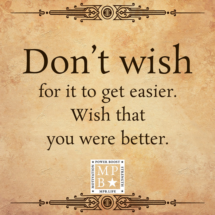 Don't Wish For It To Get Easier