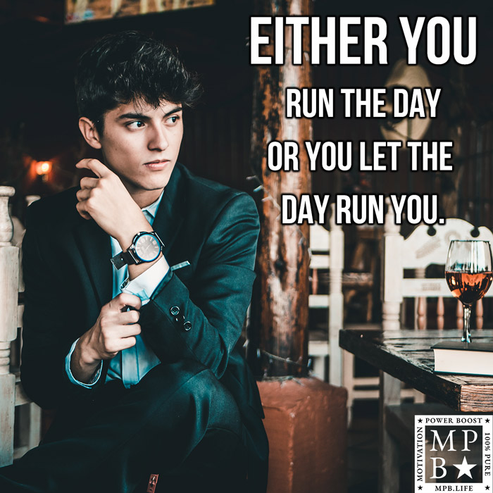 Either You Run The Day Or You Let The Day Run You