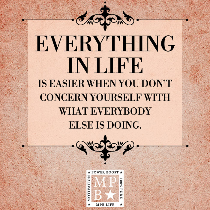 Everything In Life Is Easier When You Don't Concern Yourself With What Everybody Else Is Doing