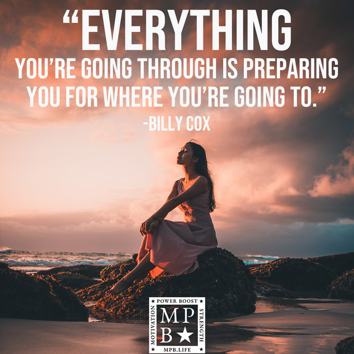 Everything You're Going Through Is Preparing You For Where You're Going To