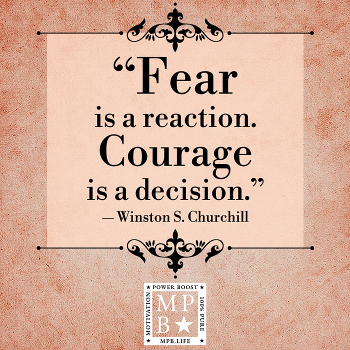 Fear Is Reaction Courage Is A Decision