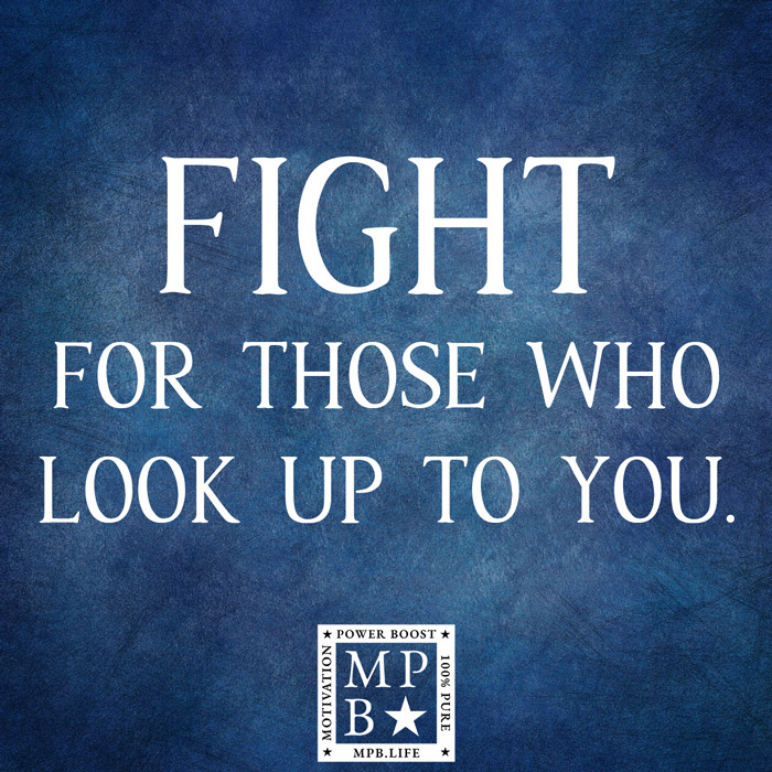 Fight For Those Who Look Up To You