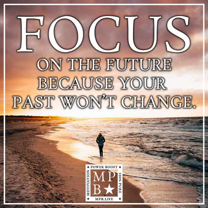 Focus On The Future Because Your Past Won't Change