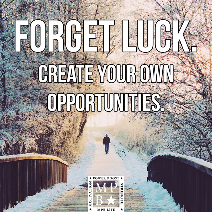 Forget Luck Create Your Own Opportunities