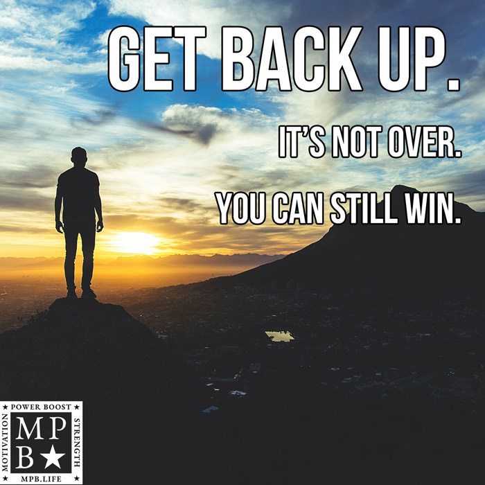 Get Back Up. It's Not Over. You Can Still Win