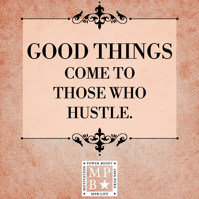 Good Things Come To Those Who Hustle