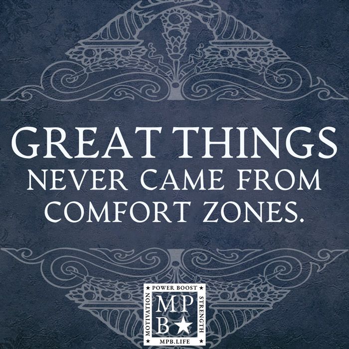 Great Things Never Came From Comfort Zones