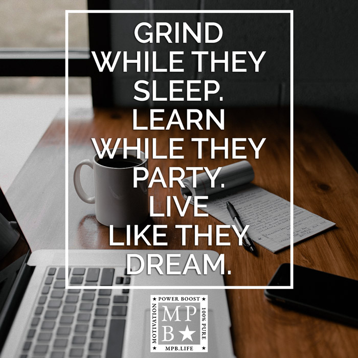 Grind While They Sleep Learn While They Party Live Like They Dream