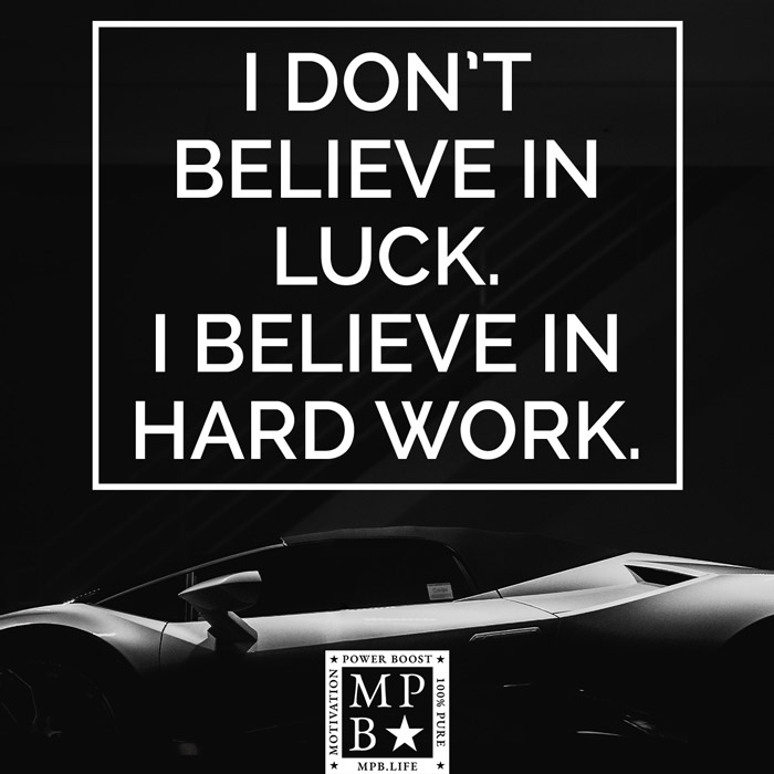 I Don't Believe In Luck, I Believe In Hard Work