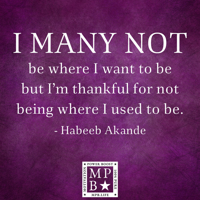 I May Not Be Where I Want To Be But I'm Thankful For Not Being