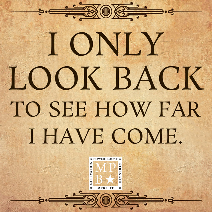 I Only Look Back To See How Far I Have Come