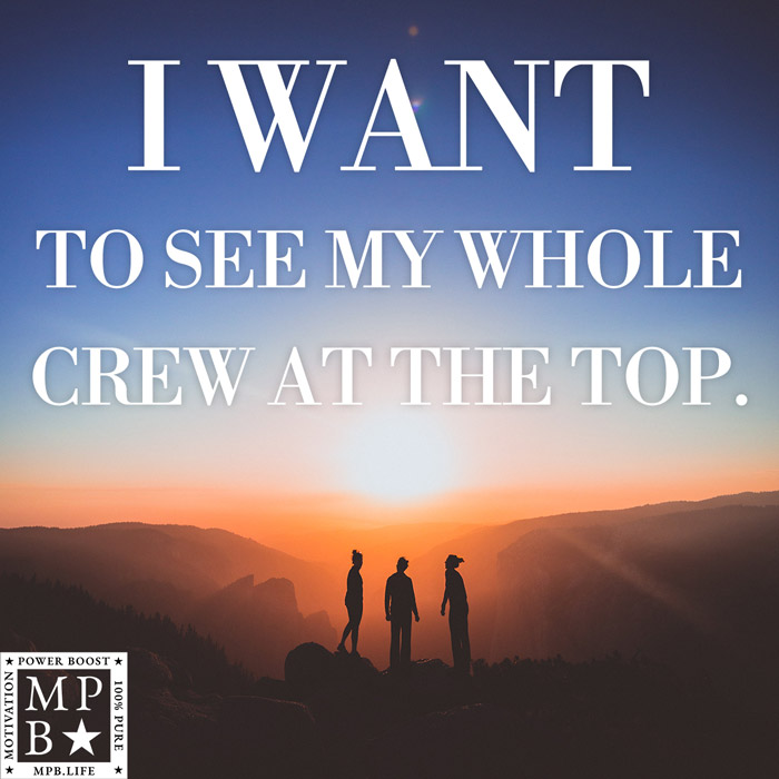 I Want To See My Whole Crew At The Top