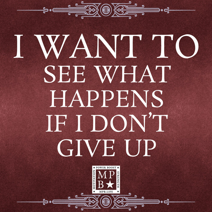 I Want To See What Happens If I Don't Give Up