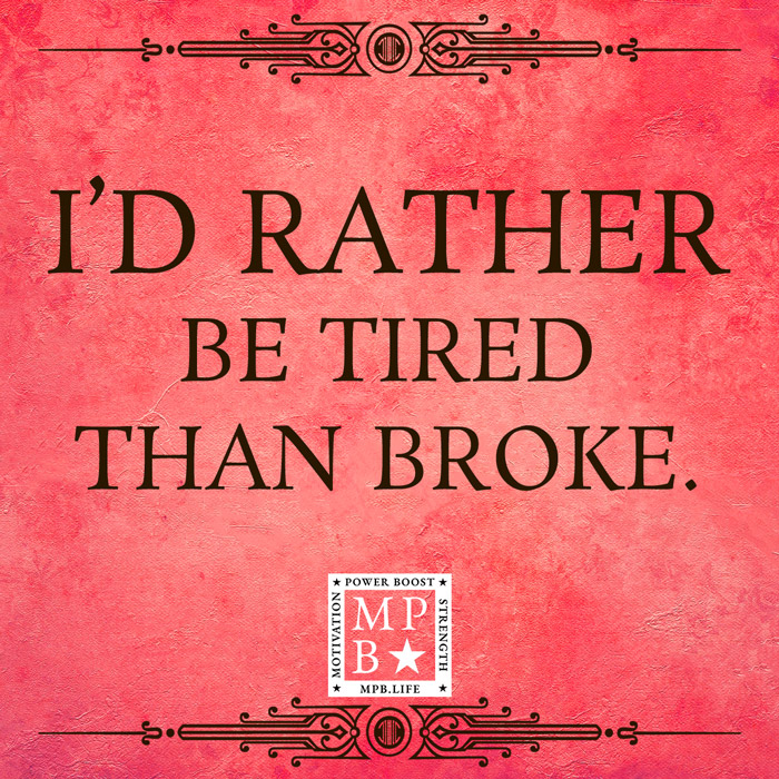 I'd Rather Be Tired Than Broke